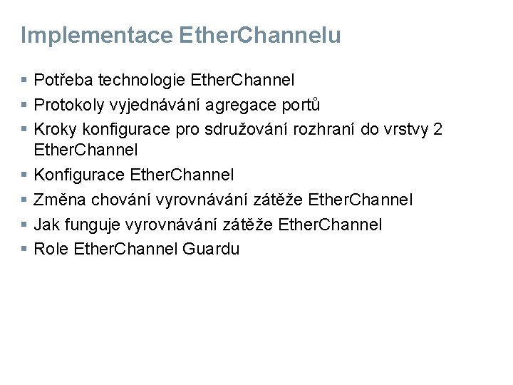 Implementace Ether. Channelu § Potřeba technologie Ether. Channel § Protokoly vyjednávání agregace portů §