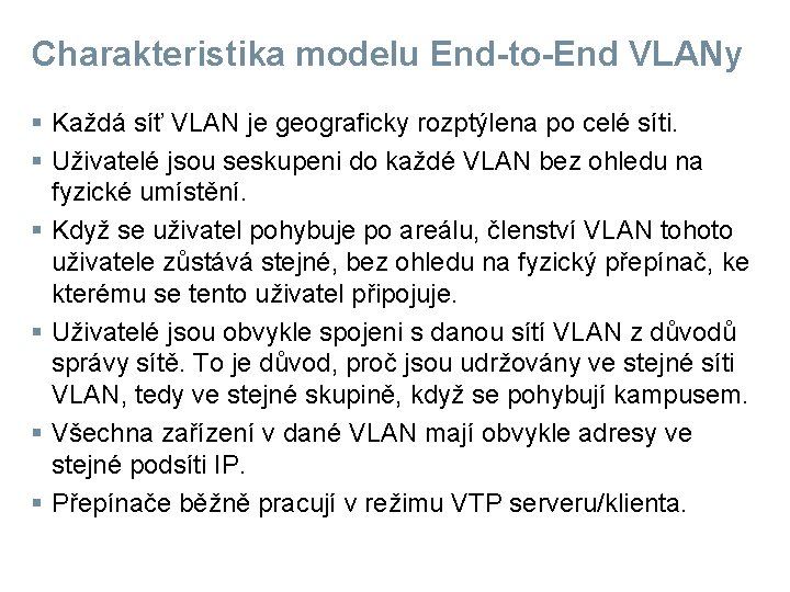 Charakteristika modelu End-to-End VLANy § Každá síť VLAN je geograficky rozptýlena po celé síti.