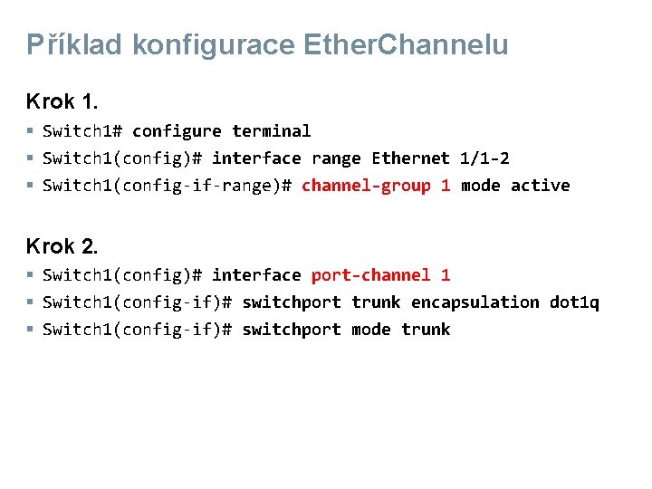 Příklad konfigurace Ether. Channelu Krok 1. § Switch 1# configure terminal § Switch 1(config)#