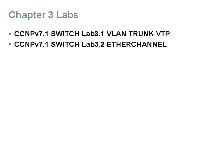 Chapter 3 Labs § CCNPv 7. 1 SWITCH Lab 3. 1 VLAN TRUNK VTP