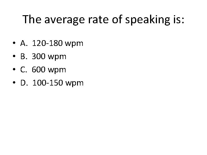 The average rate of speaking is: • • A. B. C. D. 120 -180