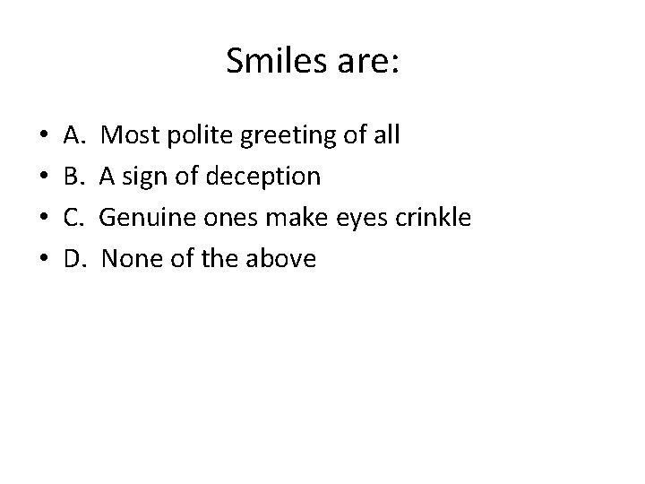 Smiles are: • • A. B. C. D. Most polite greeting of all A