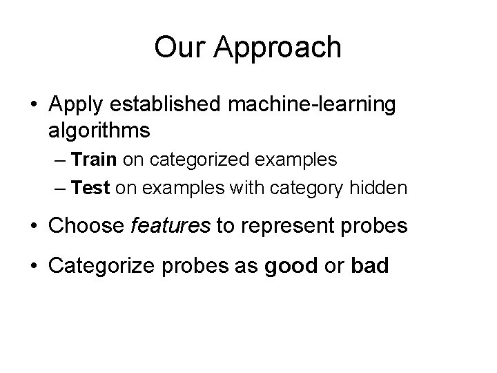 Our Approach • Apply established machine-learning algorithms – Train on categorized examples – Test