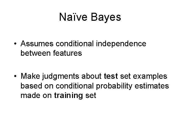 Naïve Bayes • Assumes conditional independence between features • Make judgments about test set