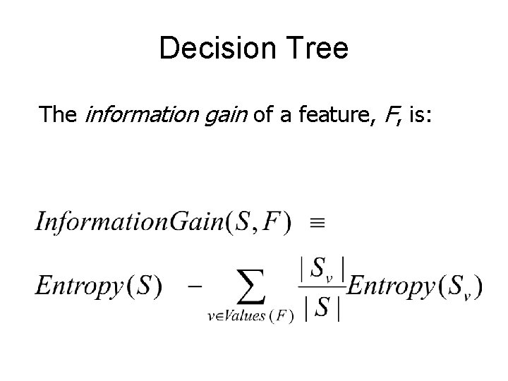 Decision Tree The information gain of a feature, F, is: 