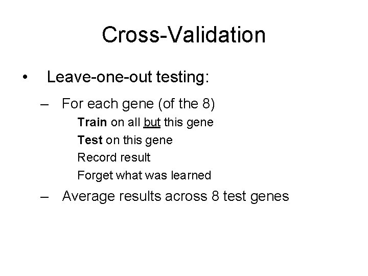 Cross-Validation • Leave-one-out testing: – For each gene (of the 8) Train on all