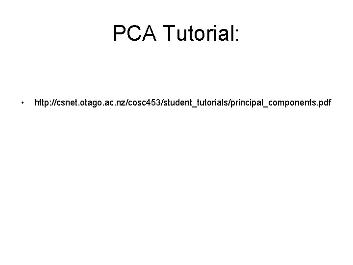 PCA Tutorial: • http: //csnet. otago. ac. nz/cosc 453/student_tutorials/principal_components. pdf 