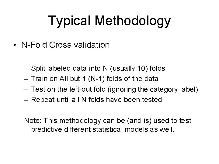 Typical Methodology • N-Fold Cross validation – – Split labeled data into N (usually