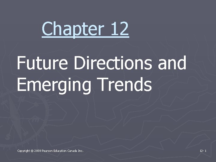 Chapter 12 Future Directions and Emerging Trends Copyright © 2008 Pearson Education Canada Inc.