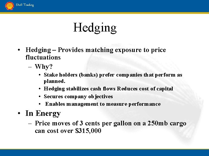 Shell Trading Hedging • Hedging – Provides matching exposure to price fluctuations – Why?