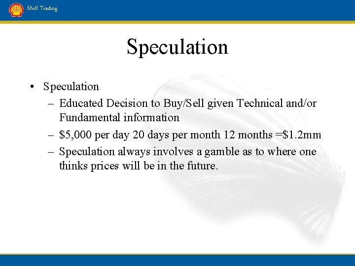 Shell Trading Speculation • Speculation – Educated Decision to Buy/Sell given Technical and/or Fundamental