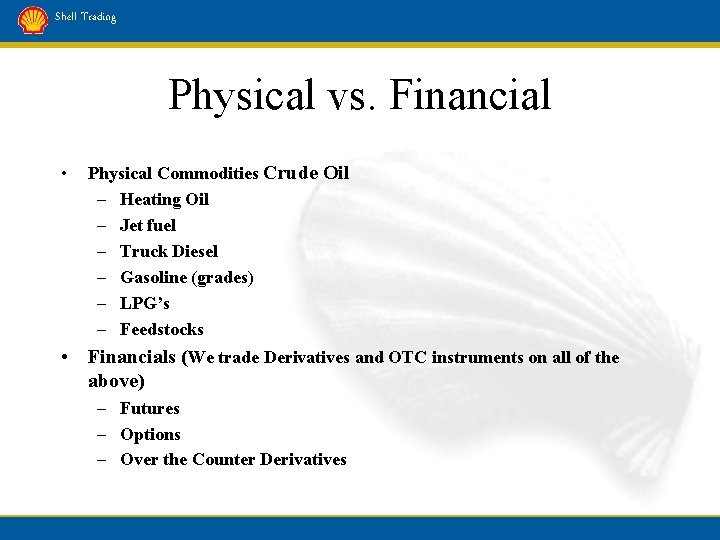 Shell Trading Physical vs. Financial • Physical Commodities Crude Oil – Heating Oil –