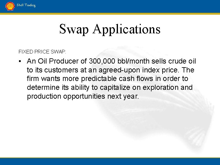 Shell Trading Swap Applications FIXED PRICE SWAP: • An Oil Producer of 300, 000