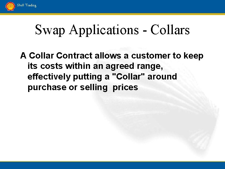 Shell Trading Swap Applications - Collars A Collar Contract allows a customer to keep