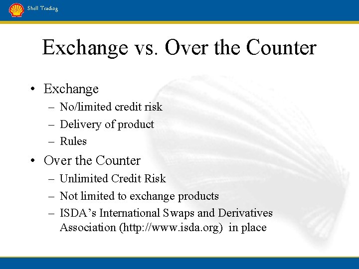 Shell Trading Exchange vs. Over the Counter • Exchange – No/limited credit risk –