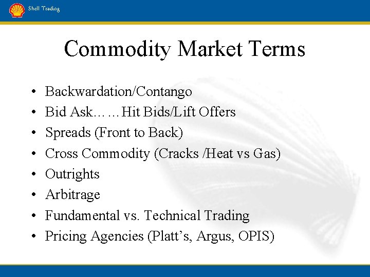 Shell Trading Commodity Market Terms • • Backwardation/Contango Bid Ask……Hit Bids/Lift Offers Spreads (Front