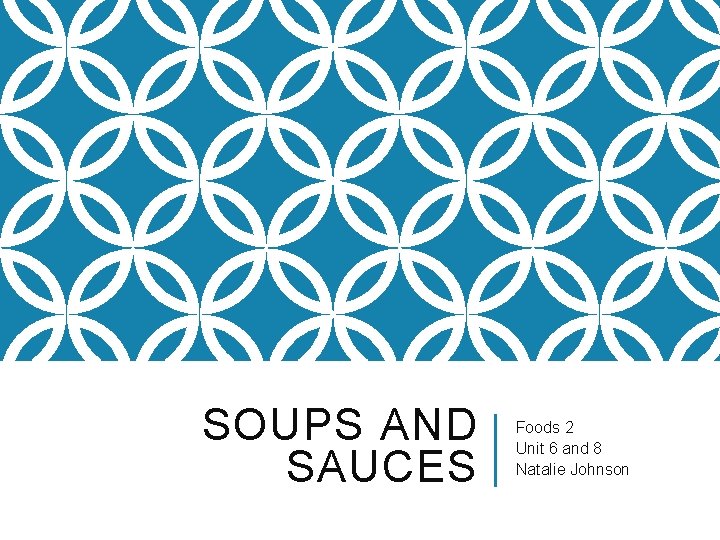 SOUPS AND SAUCES Foods 2 Unit 6 and 8 Natalie Johnson 