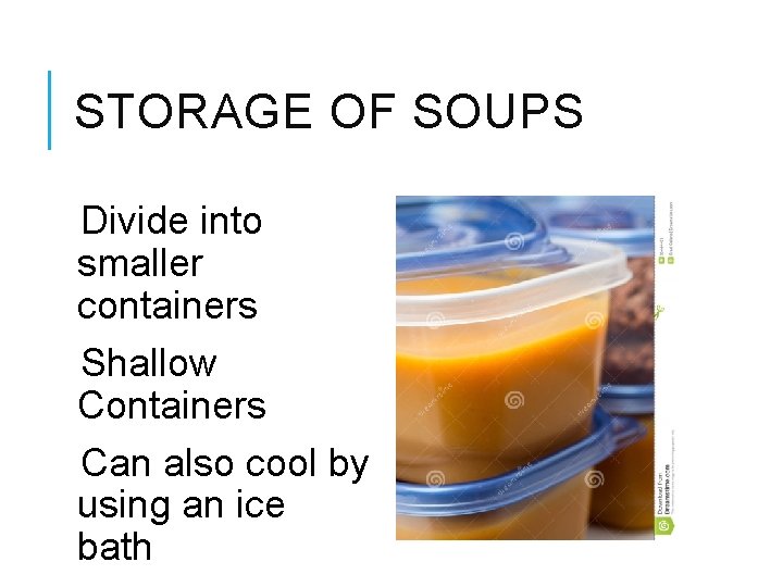 STORAGE OF SOUPS Divide into smaller containers Shallow Containers Can also cool by using