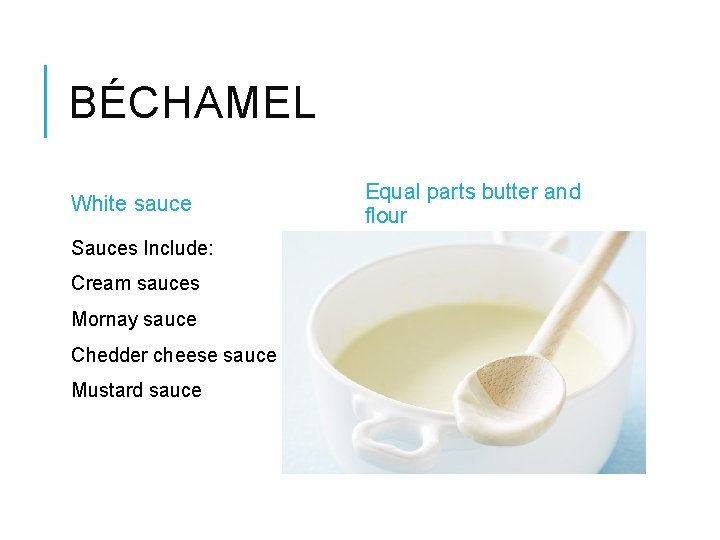 BÉCHAMEL White sauce Sauces Include: Cream sauces Mornay sauce Chedder cheese sauce Mustard sauce