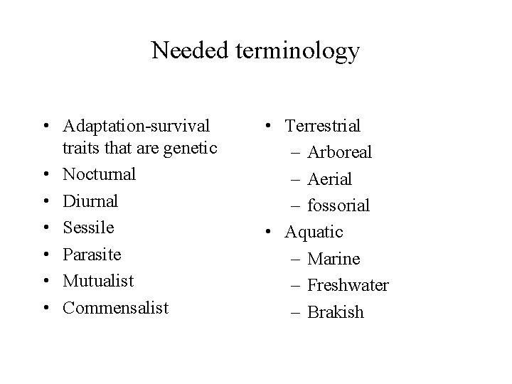 Needed terminology • Adaptation-survival traits that are genetic • Nocturnal • Diurnal • Sessile
