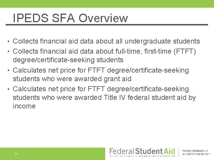 IPEDS SFA Overview Collects financial aid data about all undergraduate students • Collects financial IPEDS SFA Overview Collects financial aid data about all undergraduate students • Collects financial