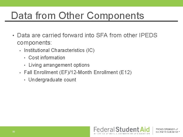 Data from Other Components • Data are carried forward into SFA from other IPEDS Data from Other Components • Data are carried forward into SFA from other IPEDS