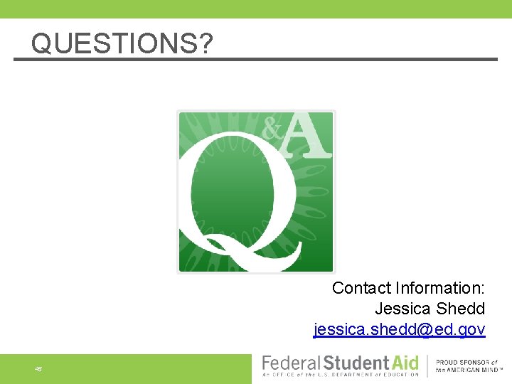 QUESTIONS? Contact Information: Jessica Shedd jessica. shedd@ed. gov 45 QUESTIONS? Contact Information: Jessica Shedd jessica. shedd@ed. gov 45