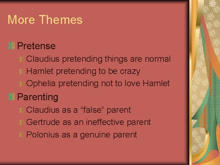 More Themes Pretense Claudius pretending things are normal Hamlet pretending to be crazy Ophelia