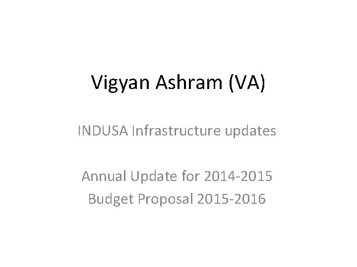 Vigyan Ashram (VA) INDUSA Infrastructure updates Annual Update for 2014 -2015 Budget Proposal 2015