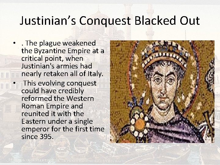 Justinian’s Conquest Blacked Out • . The plague weakened the Byzantine Empire at a
