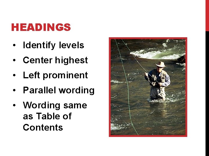 HEADINGS • Identify levels • Center highest • Left prominent • Parallel wording •