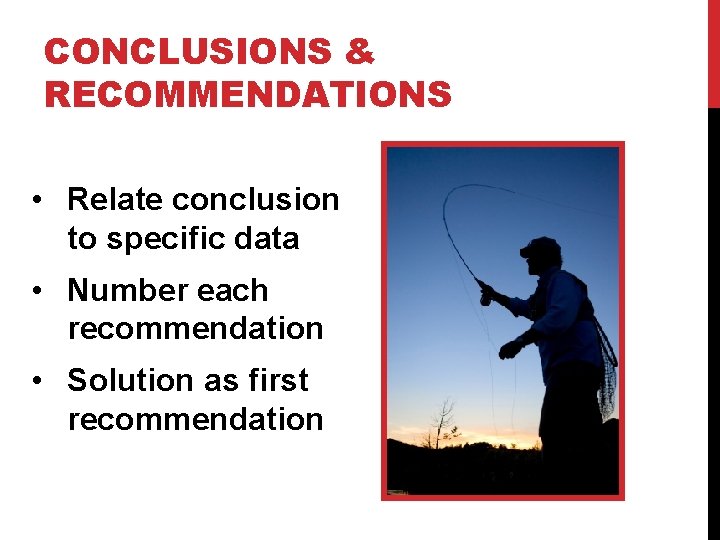 CONCLUSIONS & RECOMMENDATIONS • Relate conclusion to specific data • Number each recommendation •