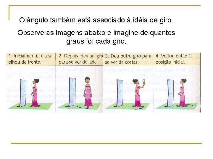 O ângulo também está associado à idéia de giro. Observe as imagens abaixo e O ângulo também está associado à idéia de giro. Observe as imagens abaixo e