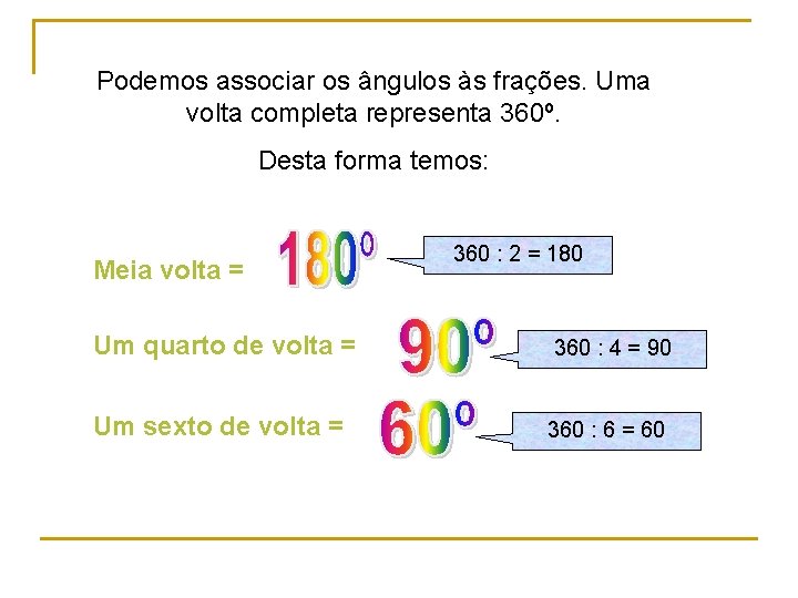 Podemos associar os ângulos às frações. Uma volta completa representa 360º. Desta forma temos: Podemos associar os ângulos às frações. Uma volta completa representa 360º. Desta forma temos:
