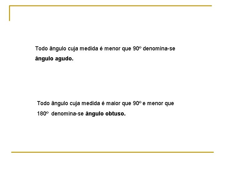 Todo ângulo cuja medida é menor que 90º denomina-se ângulo agudo. Todo ângulo cuja Todo ângulo cuja medida é menor que 90º denomina-se ângulo agudo. Todo ângulo cuja