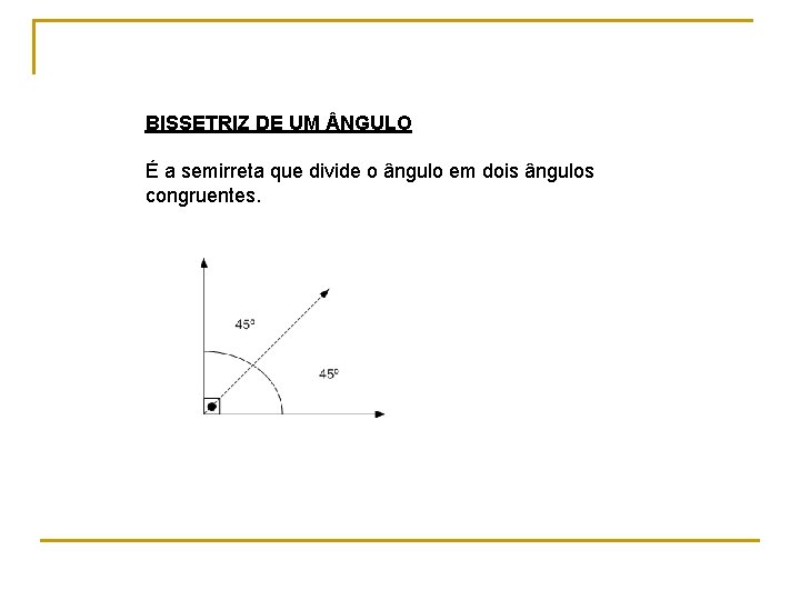 BISSETRIZ DE UM NGULO É a semirreta que divide o ângulo em dois ângulos BISSETRIZ DE UM NGULO É a semirreta que divide o ângulo em dois ângulos