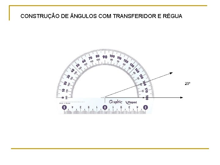 CONSTRUÇÃO DE NGULOS COM TRANSFERIDOR E RÉGUA CONSTRUÇÃO DE NGULOS COM TRANSFERIDOR E RÉGUA