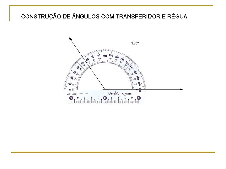 CONSTRUÇÃO DE NGULOS COM TRANSFERIDOR E RÉGUA CONSTRUÇÃO DE NGULOS COM TRANSFERIDOR E RÉGUA