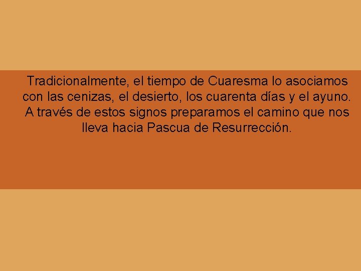 Tradicionalmente, el tiempo de Cuaresma lo asociamos con las cenizas, el desierto, los cuarenta