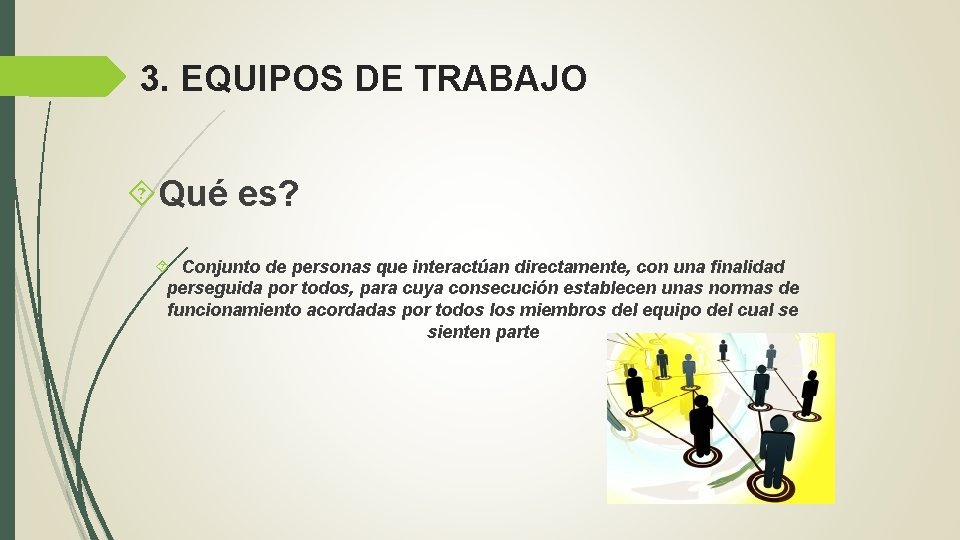 3. EQUIPOS DE TRABAJO Qué es? Conjunto de personas que interactúan directamente, con una