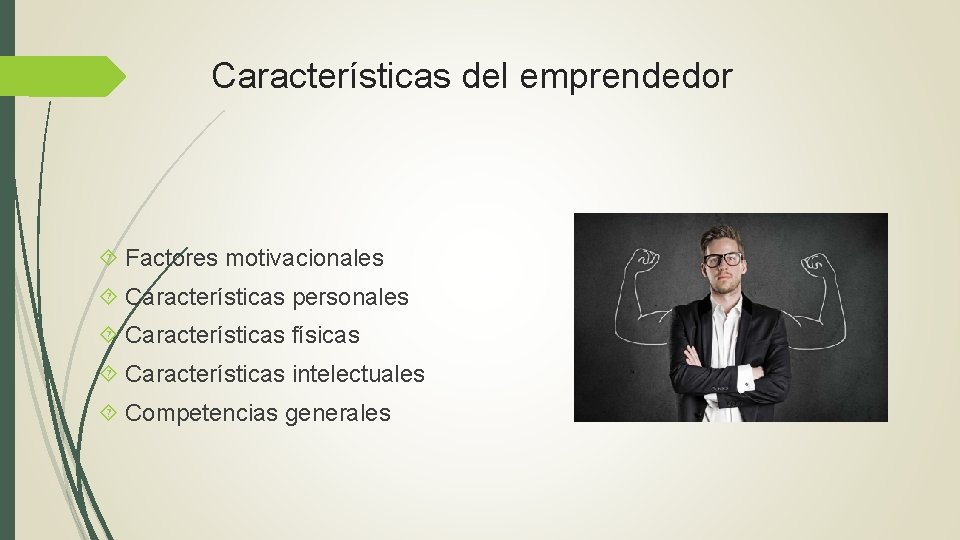 Características del emprendedor Factores motivacionales Características personales Características físicas Características intelectuales Competencias generales 