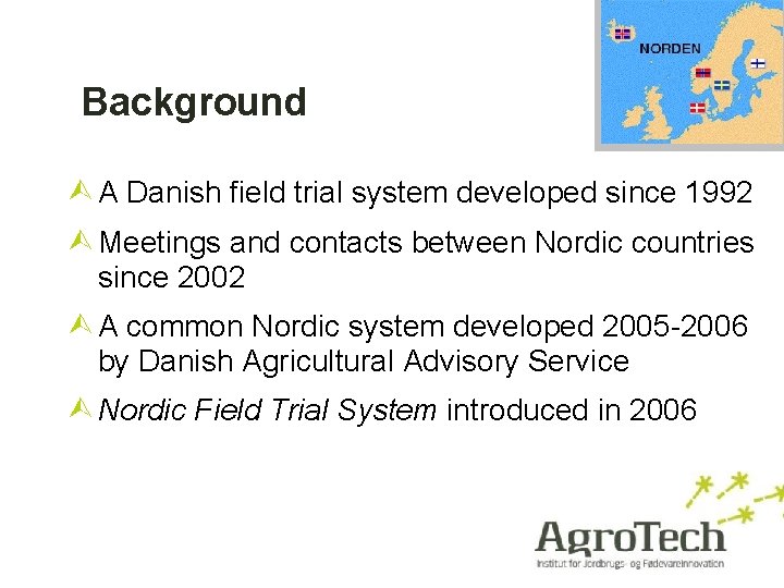 Background A Danish field trial system developed since 1992 Meetings and contacts between Nordic