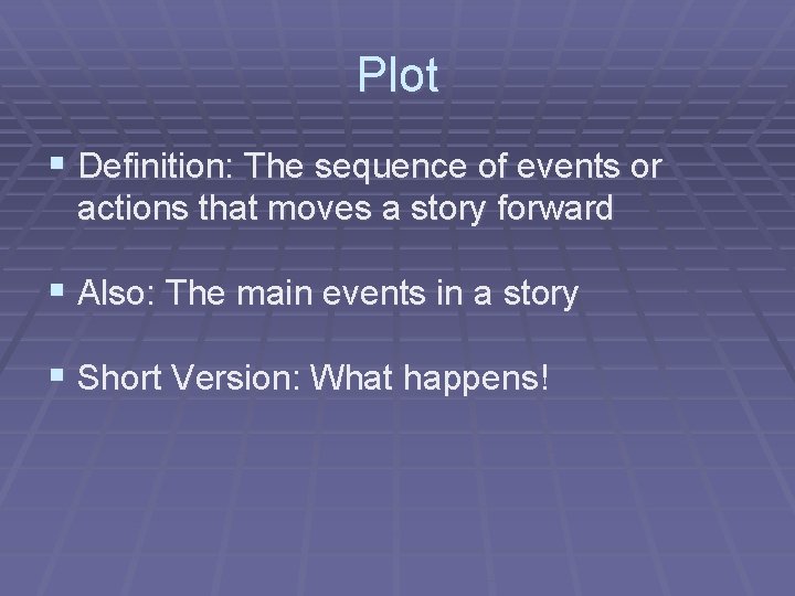 Plot § Definition: The sequence of events or actions that moves a story forward
