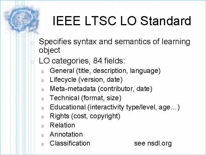 IEEE LTSC LO Standard o o Specifies syntax and semantics of learning object LO