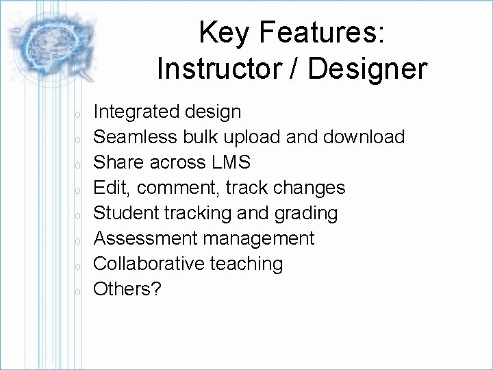 Key Features: Instructor / Designer o o o o Integrated design Seamless bulk upload