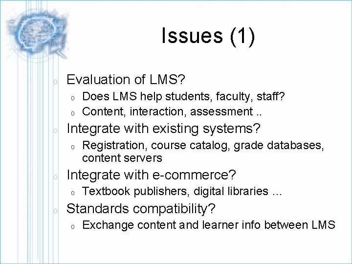 Issues (1) o Evaluation of LMS? o o o Integrate with existing systems? o