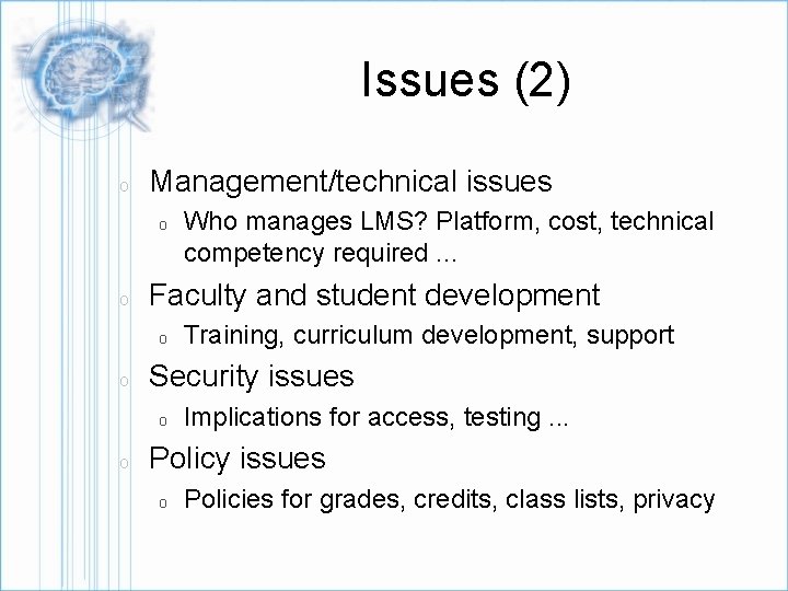 Issues (2) o Management/technical issues o o Faculty and student development o o Training,