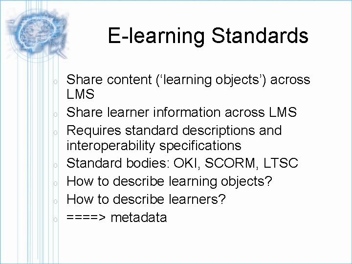 E-learning Standards o o o o Share content (‘learning objects’) across LMS Share learner