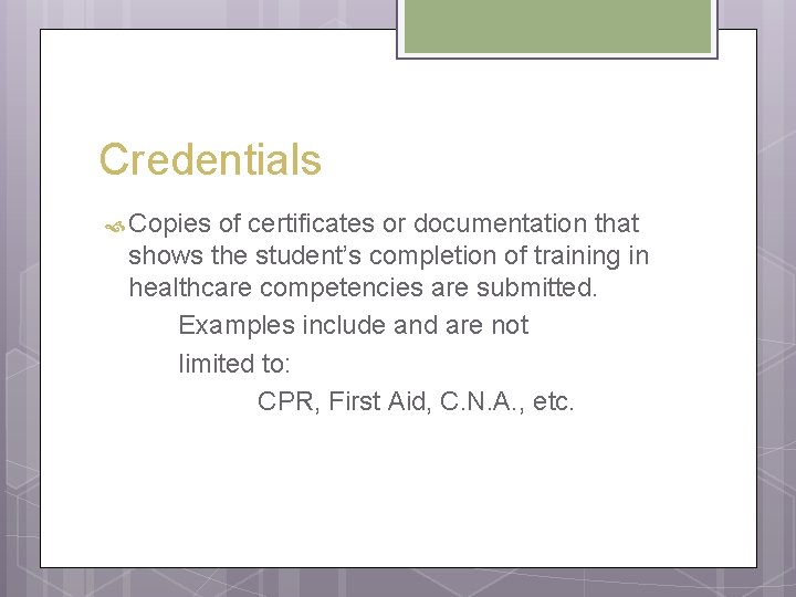 Credentials Copies of certificates or documentation that shows the student’s completion of training in