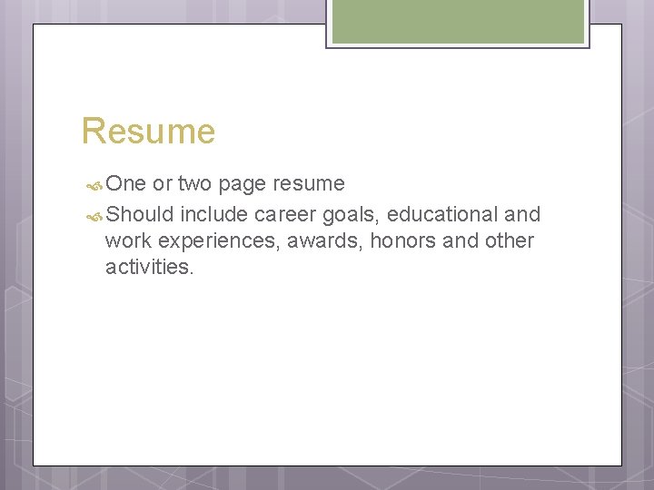 Resume One or two page resume Should include career goals, educational and work experiences,